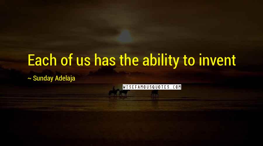 Sunday Adelaja Quotes: Each of us has the ability to invent