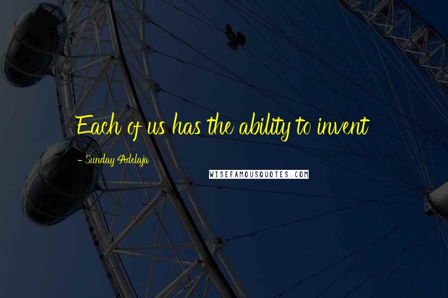 Sunday Adelaja Quotes: Each of us has the ability to invent