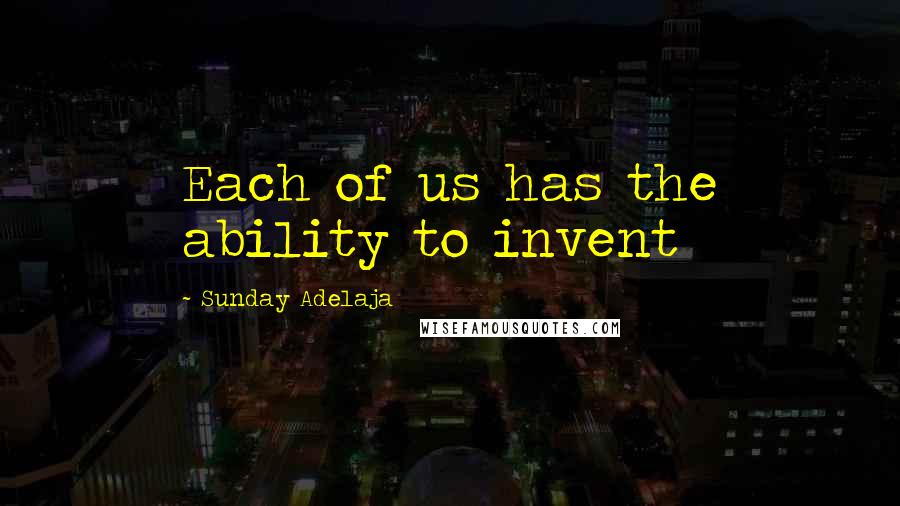 Sunday Adelaja Quotes: Each of us has the ability to invent