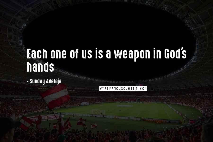 Sunday Adelaja Quotes: Each one of us is a weapon in God's hands