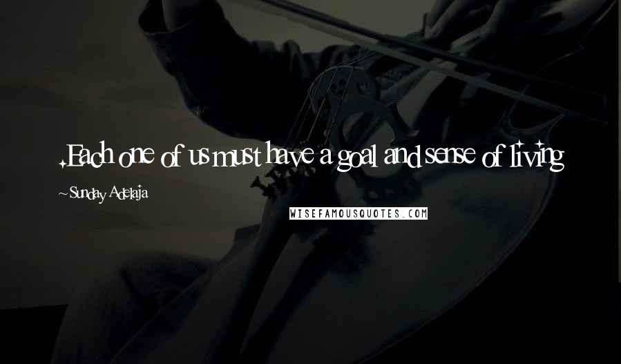 Sunday Adelaja Quotes: .Each one of us must have a goal and sense of living