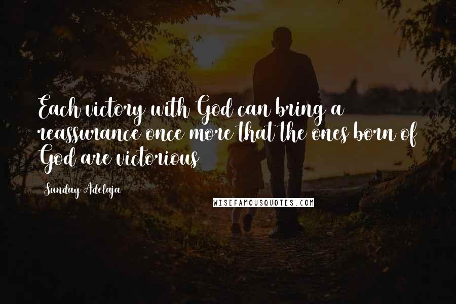 Sunday Adelaja Quotes: Each victory with God can bring a reassurance once more that the ones born of God are victorious