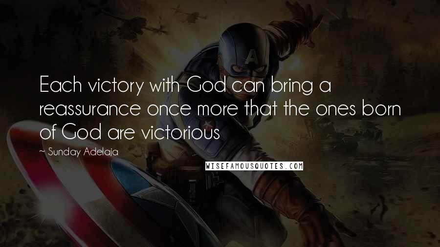 Sunday Adelaja Quotes: Each victory with God can bring a reassurance once more that the ones born of God are victorious