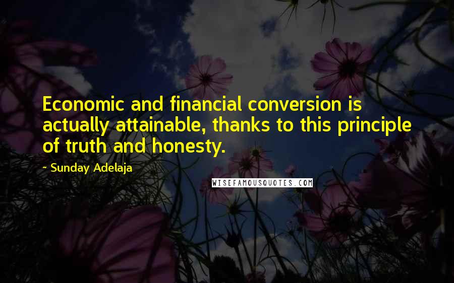 Sunday Adelaja Quotes: Economic and financial conversion is actually attainable, thanks to this principle of truth and honesty.