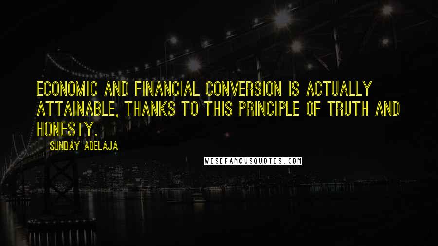 Sunday Adelaja Quotes: Economic and financial conversion is actually attainable, thanks to this principle of truth and honesty.