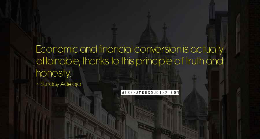Sunday Adelaja Quotes: Economic and financial conversion is actually attainable, thanks to this principle of truth and honesty.