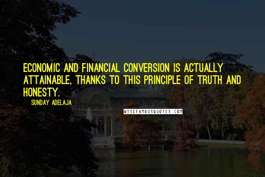 Sunday Adelaja Quotes: Economic and financial conversion is actually attainable, thanks to this principle of truth and honesty.