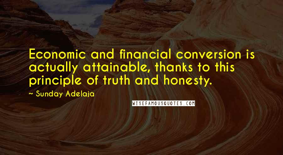 Sunday Adelaja Quotes: Economic and financial conversion is actually attainable, thanks to this principle of truth and honesty.