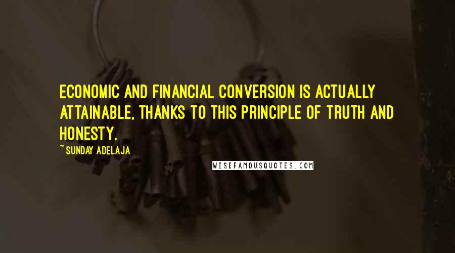 Sunday Adelaja Quotes: Economic and financial conversion is actually attainable, thanks to this principle of truth and honesty.