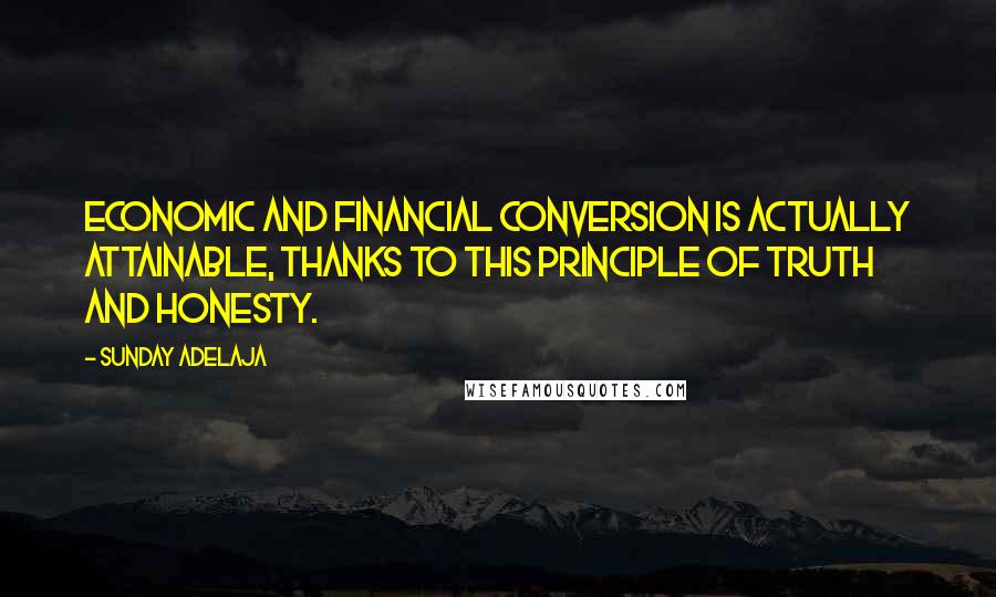 Sunday Adelaja Quotes: Economic and financial conversion is actually attainable, thanks to this principle of truth and honesty.