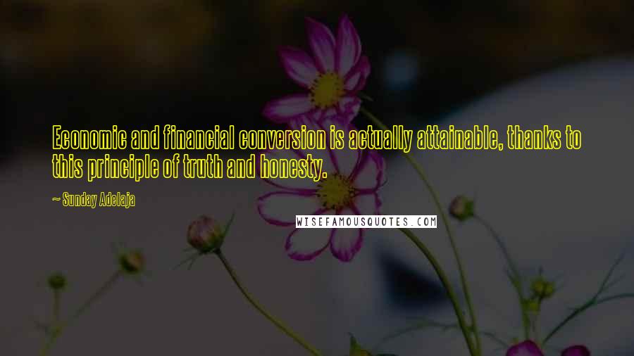 Sunday Adelaja Quotes: Economic and financial conversion is actually attainable, thanks to this principle of truth and honesty.