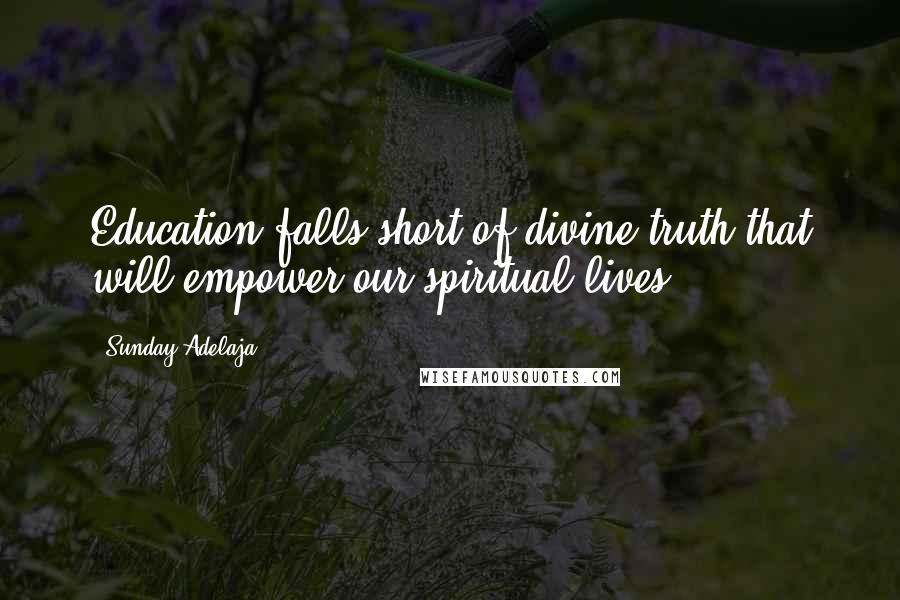Sunday Adelaja Quotes: Education falls short of divine truth that will empower our spiritual lives