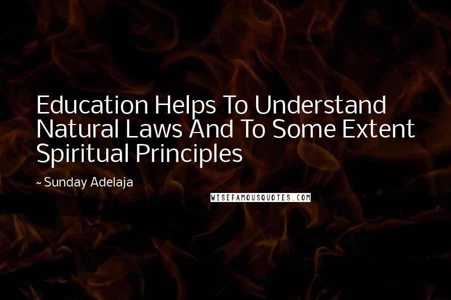 Sunday Adelaja Quotes: Education Helps To Understand Natural Laws And To Some Extent Spiritual Principles