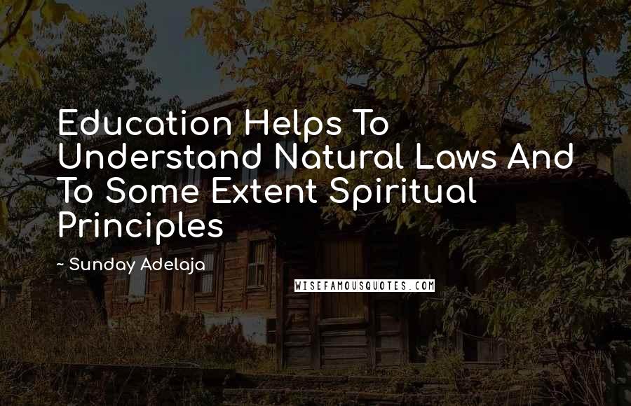 Sunday Adelaja Quotes: Education Helps To Understand Natural Laws And To Some Extent Spiritual Principles