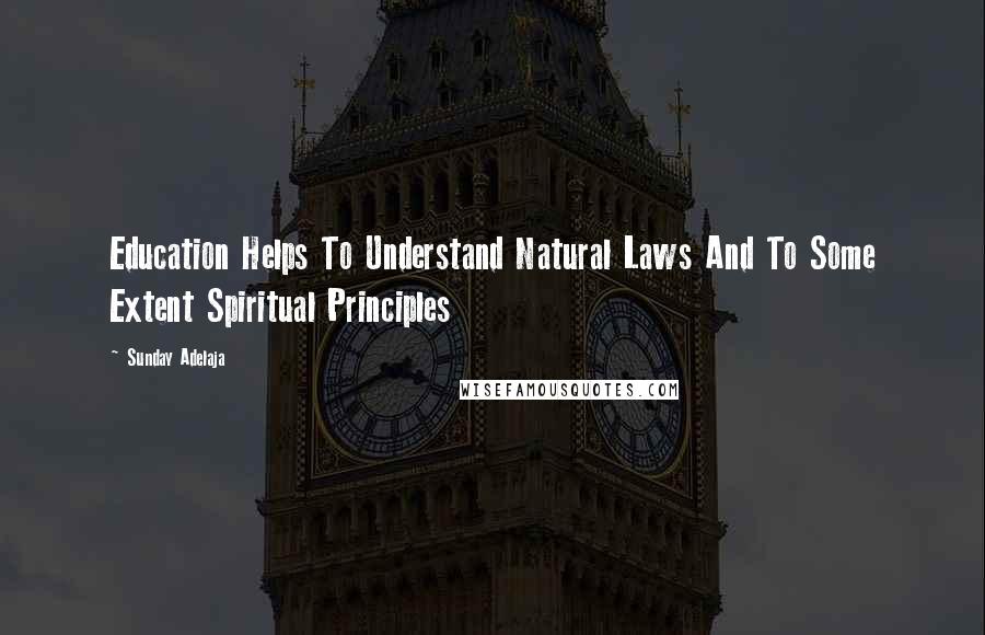 Sunday Adelaja Quotes: Education Helps To Understand Natural Laws And To Some Extent Spiritual Principles