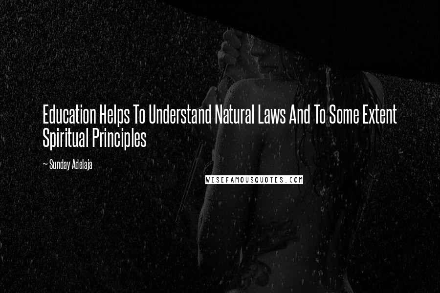 Sunday Adelaja Quotes: Education Helps To Understand Natural Laws And To Some Extent Spiritual Principles