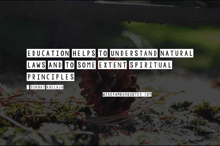 Sunday Adelaja Quotes: Education Helps To Understand Natural Laws And To Some Extent Spiritual Principles