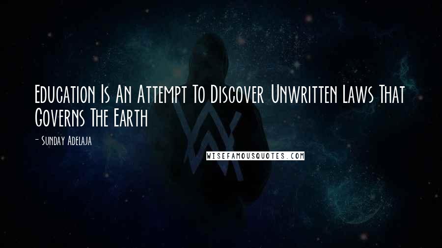 Sunday Adelaja Quotes: Education Is An Attempt To Discover Unwritten Laws That Governs The Earth