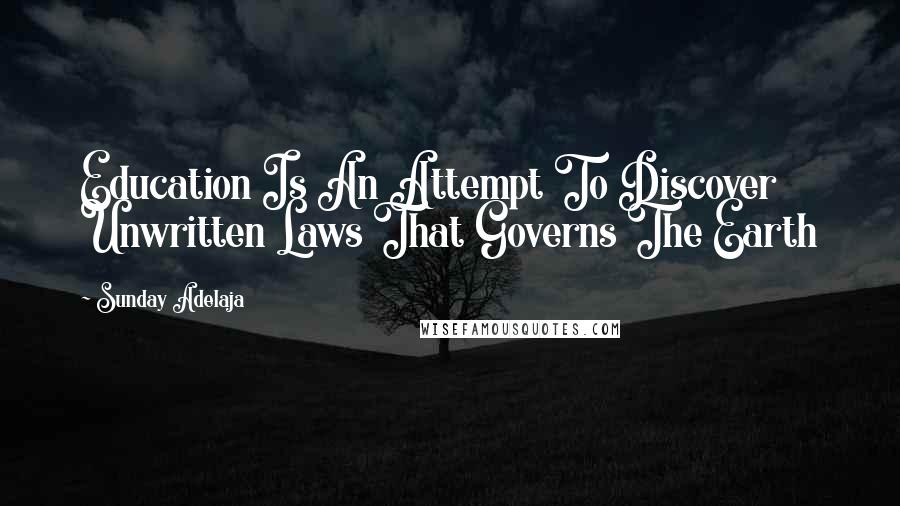 Sunday Adelaja Quotes: Education Is An Attempt To Discover Unwritten Laws That Governs The Earth