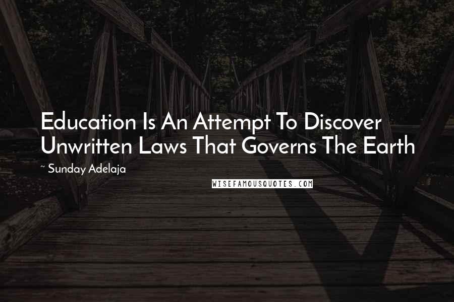 Sunday Adelaja Quotes: Education Is An Attempt To Discover Unwritten Laws That Governs The Earth