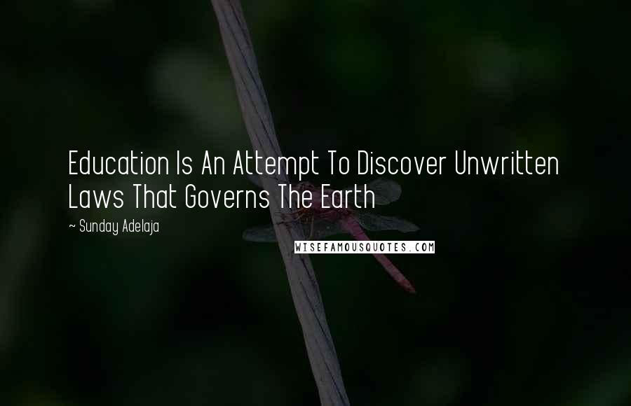 Sunday Adelaja Quotes: Education Is An Attempt To Discover Unwritten Laws That Governs The Earth