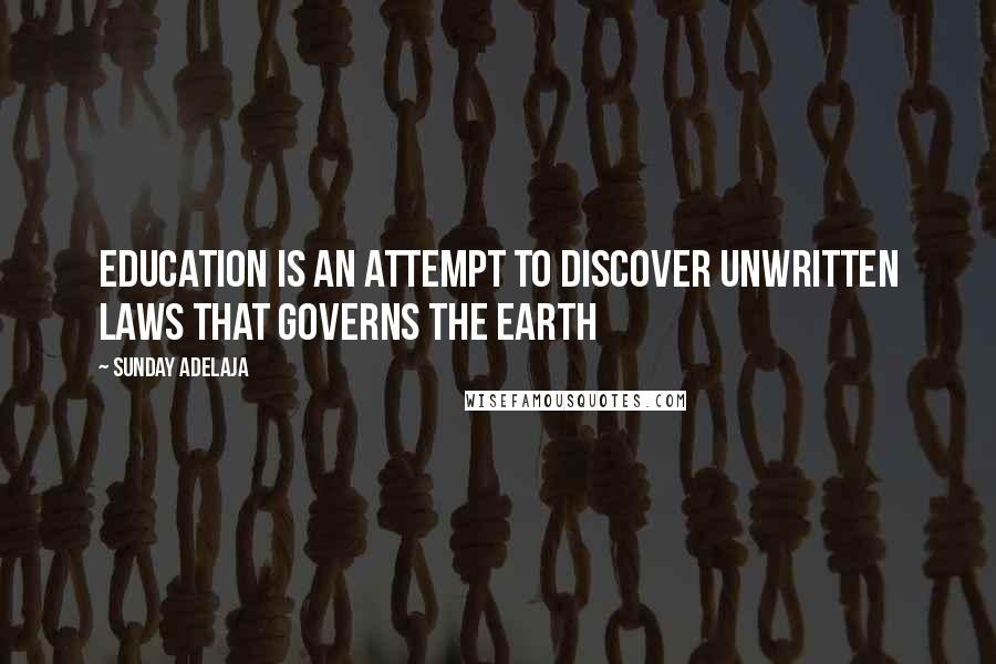 Sunday Adelaja Quotes: Education Is An Attempt To Discover Unwritten Laws That Governs The Earth