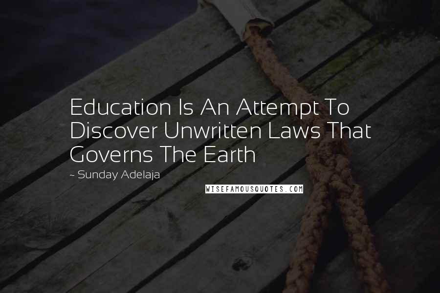 Sunday Adelaja Quotes: Education Is An Attempt To Discover Unwritten Laws That Governs The Earth