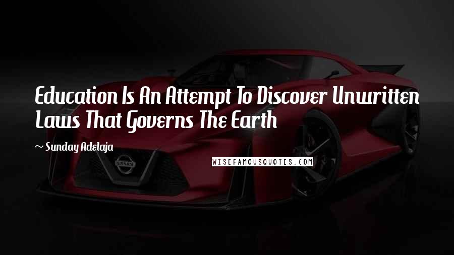 Sunday Adelaja Quotes: Education Is An Attempt To Discover Unwritten Laws That Governs The Earth