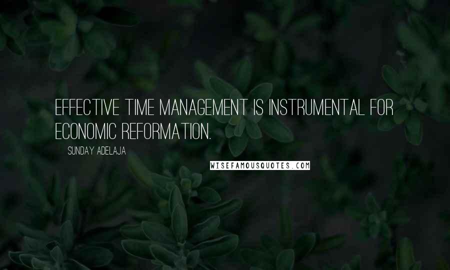 Sunday Adelaja Quotes: Effective time management is instrumental for economic reformation.