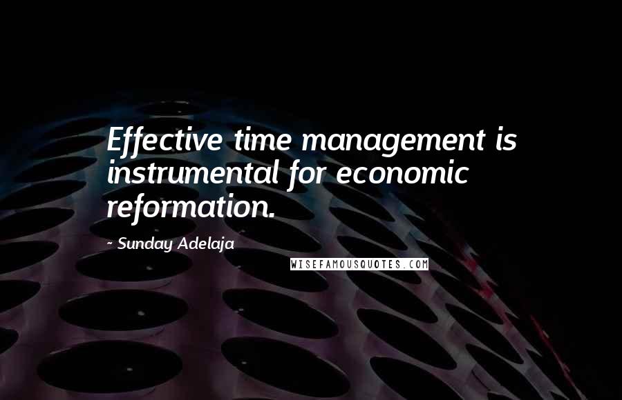Sunday Adelaja Quotes: Effective time management is instrumental for economic reformation.