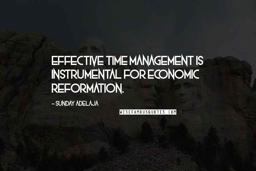 Sunday Adelaja Quotes: Effective time management is instrumental for economic reformation.