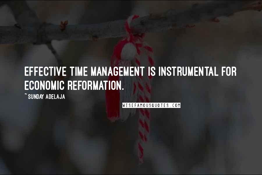 Sunday Adelaja Quotes: Effective time management is instrumental for economic reformation.