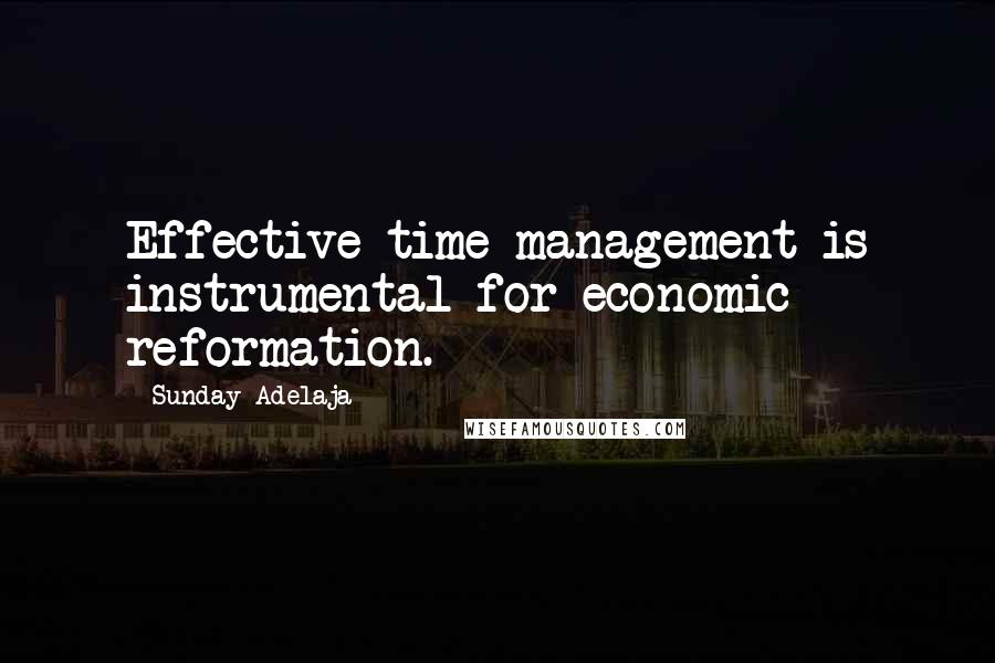 Sunday Adelaja Quotes: Effective time management is instrumental for economic reformation.