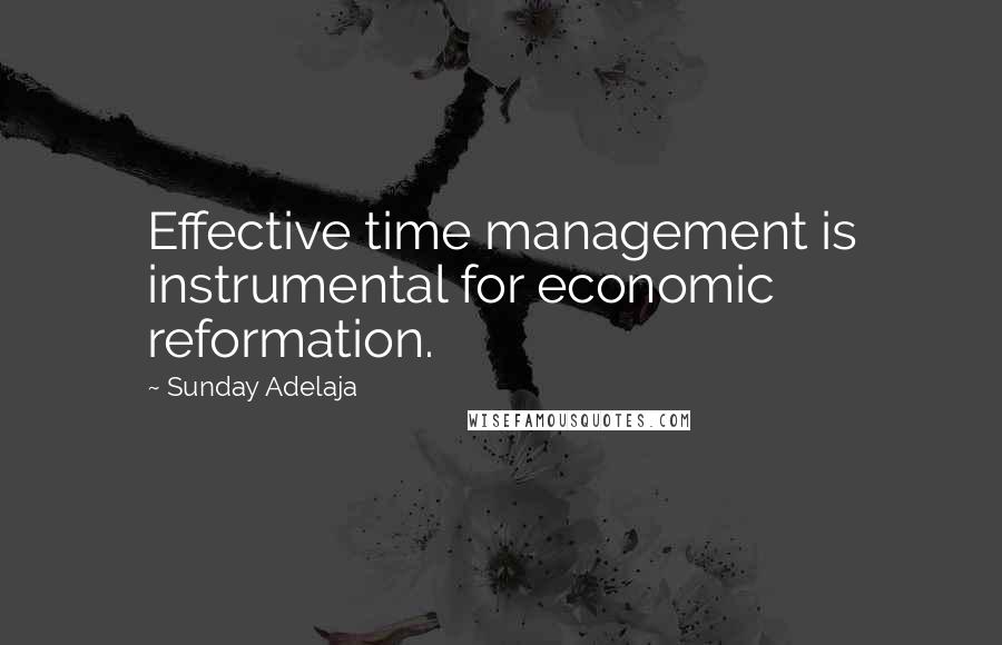 Sunday Adelaja Quotes: Effective time management is instrumental for economic reformation.