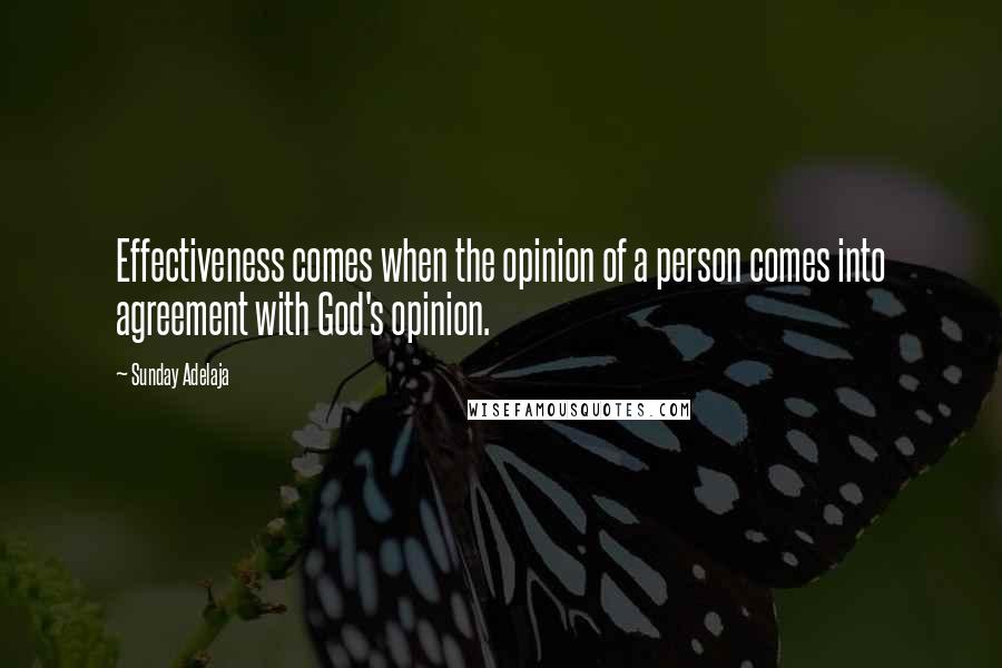 Sunday Adelaja Quotes: Effectiveness comes when the opinion of a person comes into agreement with God's opinion.