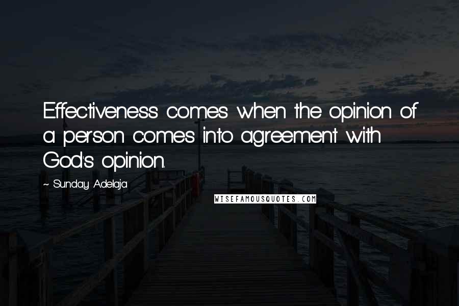 Sunday Adelaja Quotes: Effectiveness comes when the opinion of a person comes into agreement with God's opinion.