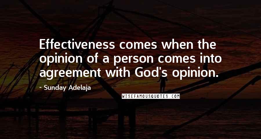 Sunday Adelaja Quotes: Effectiveness comes when the opinion of a person comes into agreement with God's opinion.