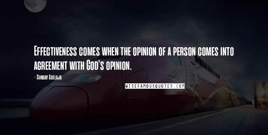 Sunday Adelaja Quotes: Effectiveness comes when the opinion of a person comes into agreement with God's opinion.