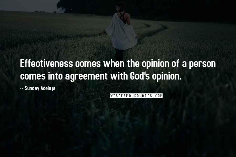 Sunday Adelaja Quotes: Effectiveness comes when the opinion of a person comes into agreement with God's opinion.