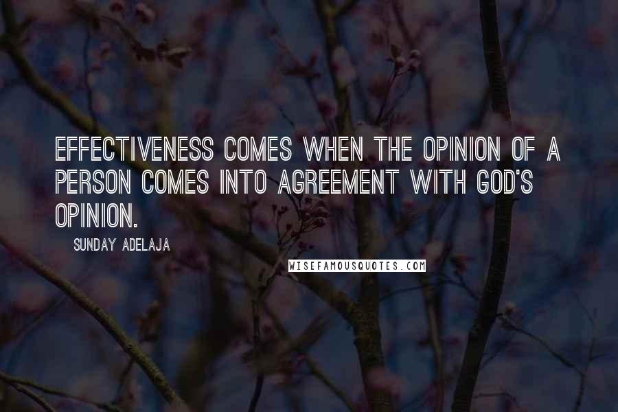 Sunday Adelaja Quotes: Effectiveness comes when the opinion of a person comes into agreement with God's opinion.