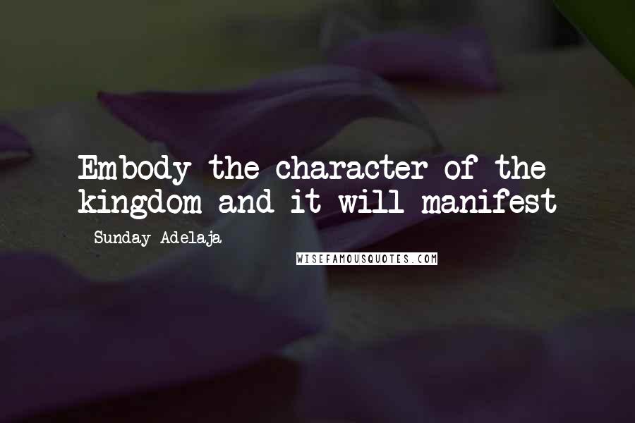 Sunday Adelaja Quotes: Embody the character of the kingdom and it will manifest