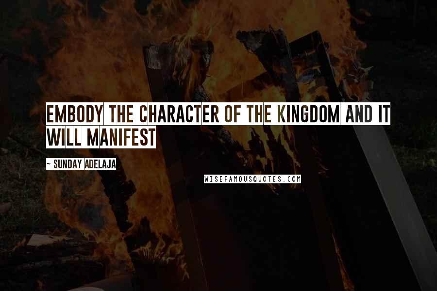 Sunday Adelaja Quotes: Embody the character of the kingdom and it will manifest