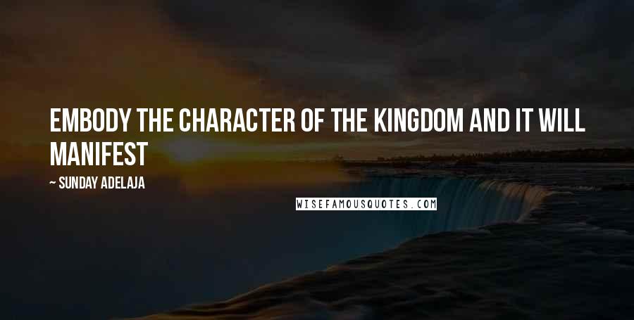 Sunday Adelaja Quotes: Embody the character of the kingdom and it will manifest