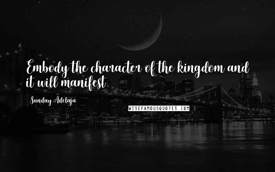 Sunday Adelaja Quotes: Embody the character of the kingdom and it will manifest