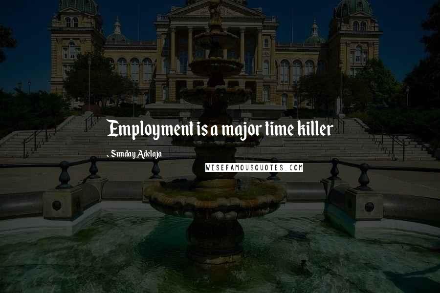 Sunday Adelaja Quotes: Employment is a major time killer