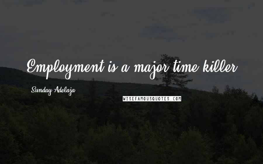 Sunday Adelaja Quotes: Employment is a major time killer