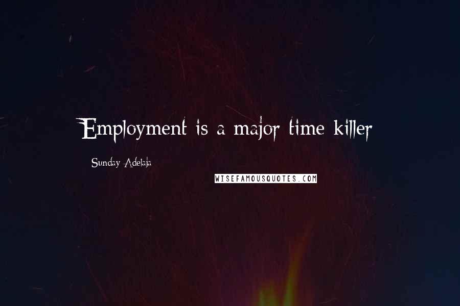 Sunday Adelaja Quotes: Employment is a major time killer