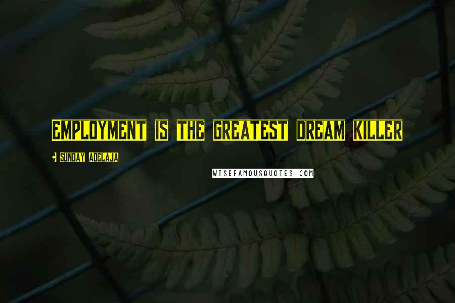 Sunday Adelaja Quotes: Employment is the greatest dream killer