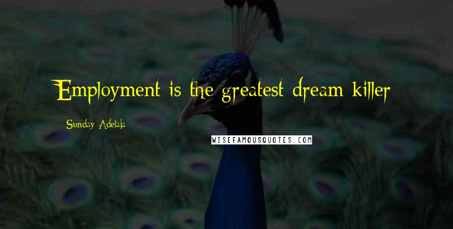 Sunday Adelaja Quotes: Employment is the greatest dream killer