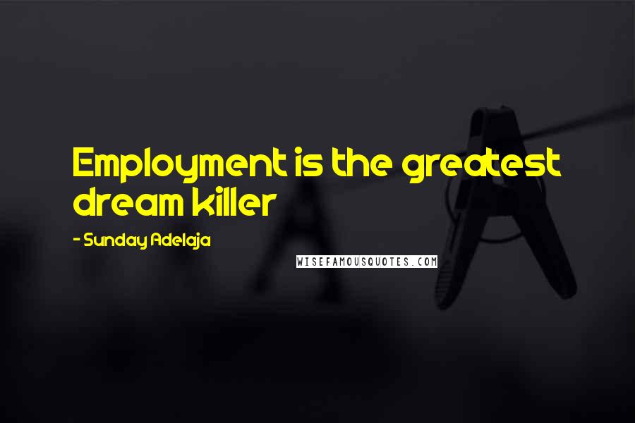 Sunday Adelaja Quotes: Employment is the greatest dream killer